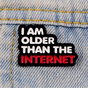 3/$25 “I Am Older Than The Internet” Unisex Pin